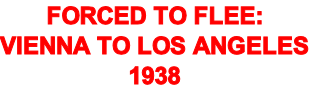 Forced to Flee:  Vienna to Los Angeles 1938